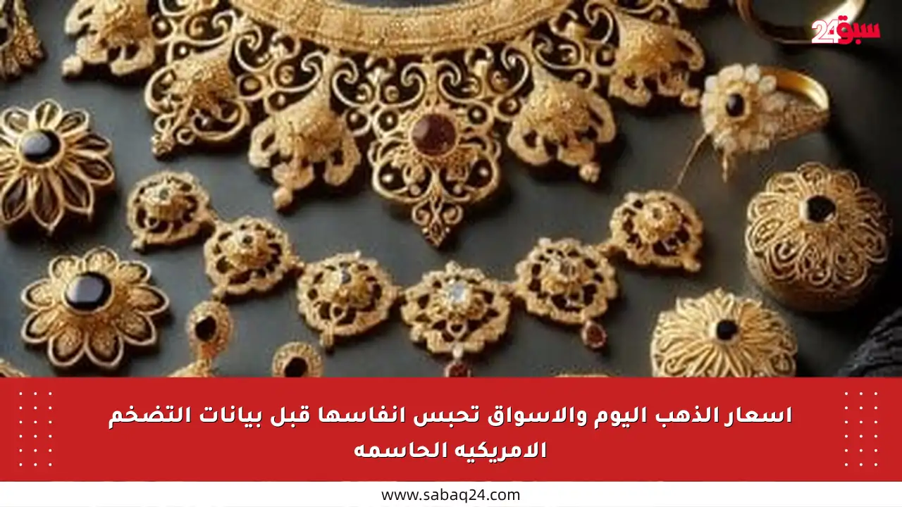 أسعار الذهب اليوم والأسواق تحبس أنفاسها قبل بيانات التضخم الأمريكية الحاسمة